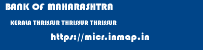 BANK OF MAHARASHTRA  KERALA THRISSUR THRISSUR THRISSUR  micr code